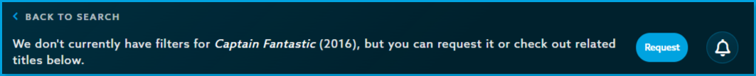 Is_it_on_VidAngel_unknown_filtering_availability.png | CONTENT: The "Is it on VidAngel?" results banner showing the filtering availability unknown message: "We don't currently have filters for Captain Fantastic (2016), but you can request it or check out related titles below." with a Request button and bell icon