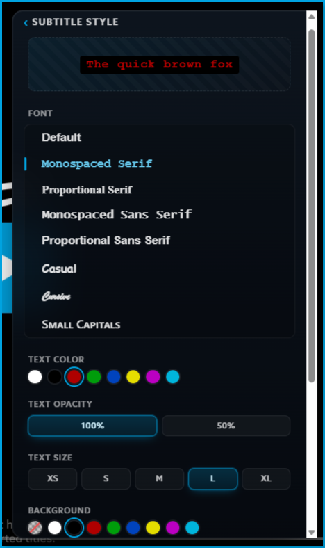 Subtitle_Style_Display.png | CONTENT: Subtitle Style settings panel with a live preview reading 'The quick brown fox' in red text. Options shown include Font (Monospaced Serif selected), Text Color (red selected), Text Opacity (100% selected), Text Size (L selected), and the start of Background color options.