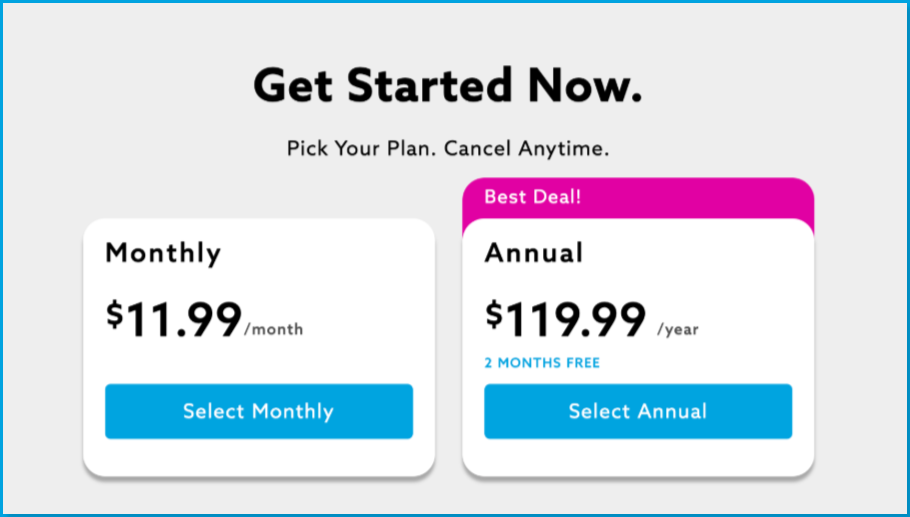 get_started_monthly_annual_plans.png | CONTENT: VidAngel "Get Started Now" plan selection page with the tagline "Pick Your Plan. Cancel Anytime." The Monthly plan is $11.99/month, with a Select Monthly button. The Annual plan is $119.99/year, labeled "Best Deal!" and "2 Months Free," with a Select Annual button. 